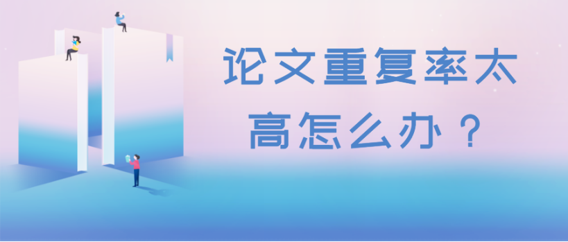 遇到论文重复率太高怎么改（教你简单七步快速解决重复率过高问题）.jpeg