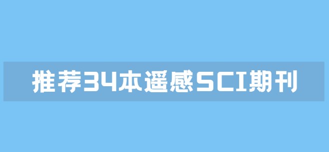 遥感领域SCI期刊有哪些（容易发、审稿快的34本遥感SCI期刊推荐）.jpg