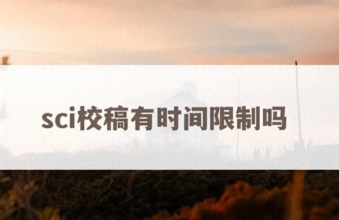 SCI校稿超时会被退稿吗（SCI论文校稿超过时间挽救办法）.jpg