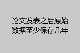 论文发表后原始数据需要保存多久（关于论文原始数据保存制度一览）