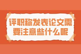 新手小白评职称发论文需要注意什么（职称评审中期刊与论文的相关注意事项）