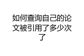 论文引用情况怎么查询（查询论文被引用的次数的常用方法）